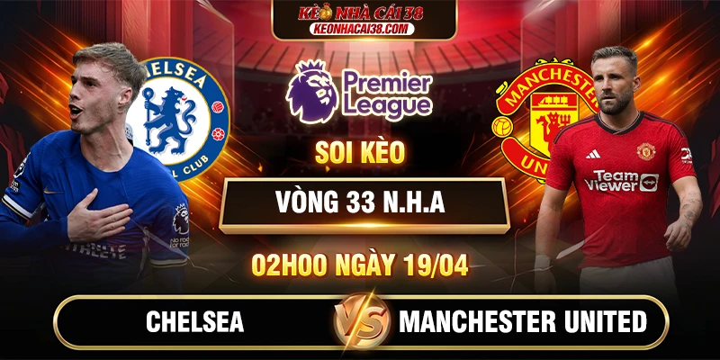 Soi Kèo Chelsea Vs Manchester United 02h00 19/04 - Premier League